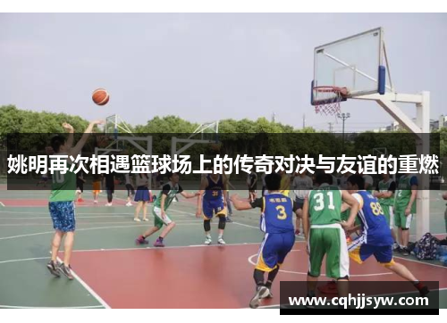姚明再次相遇篮球场上的传奇对决与友谊的重燃