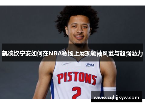 凯德坎宁安如何在NBA赛场上展现领袖风范与超强潜力