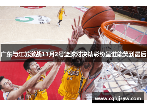 广东与江苏激战11月2号篮球对决精彩纷呈谁能笑到最后