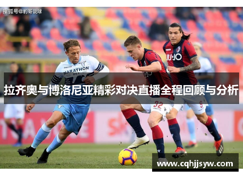 拉齐奥与博洛尼亚精彩对决直播全程回顾与分析