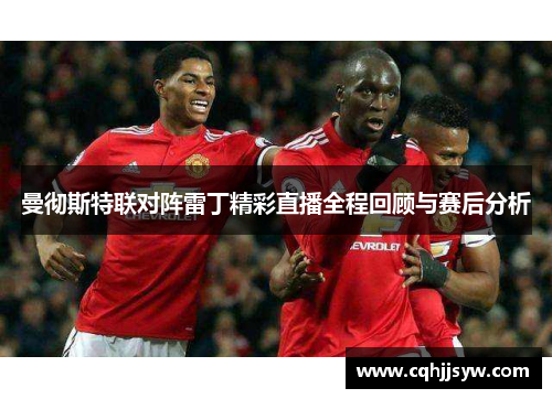 曼彻斯特联对阵雷丁精彩直播全程回顾与赛后分析