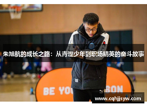 朱旭航的成长之路：从青涩少年到职场精英的奋斗故事
