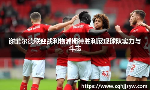 bwin必赢谢菲尔德联迎战利物浦期待胜利展现球队实力与斗志