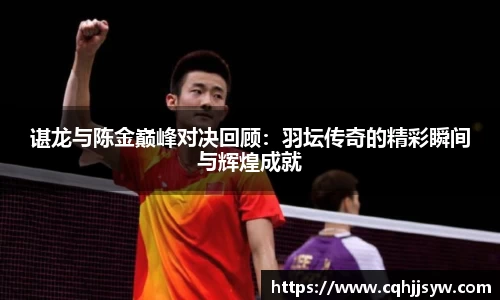 bwin必赢谌龙与陈金巅峰对决回顾：羽坛传奇的精彩瞬间与辉煌成就