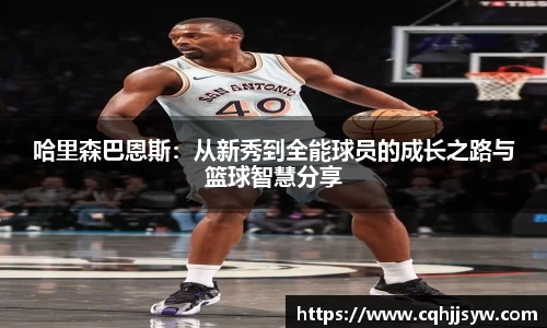 bwin必赢哈里森巴恩斯：从新秀到全能球员的成长之路与篮球智慧分享